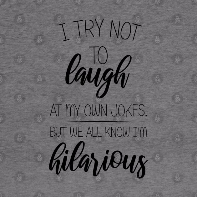 I Try Not To Laugh At My Own Jokes, But We All Know I'm Hilarious by chidadesign